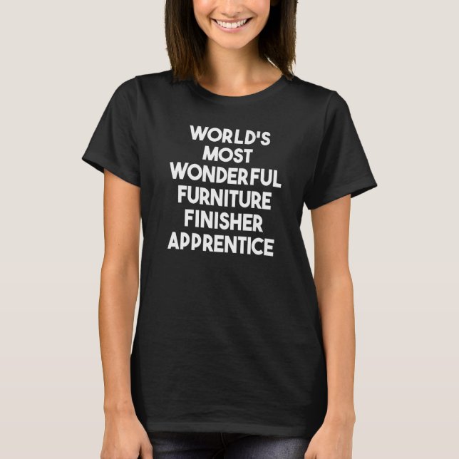 World's Most Wonderful Furniture Finisher Apprenti T-Shirt (Front)