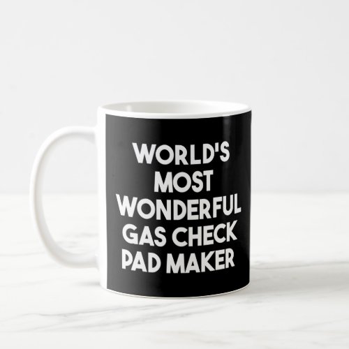 Worlds Most Wonderful Gas Check Pad Maker  Coffee Mug