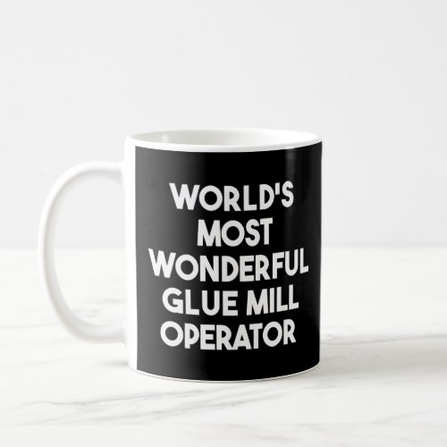Worlds Most Wonderful Glue Mill Operator  Coffee Mug