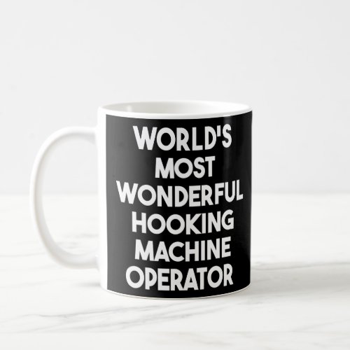 Worlds Most Wonderful Hooking Machine Operator  Coffee Mug