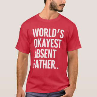 Worlds Okayest Absent Father Humorous Sarcastic re T-Shirt