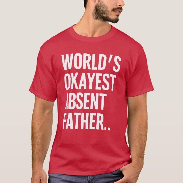Worlds Okayest Absent Father Humorous Sarcastic re T-Shirt (Front)
