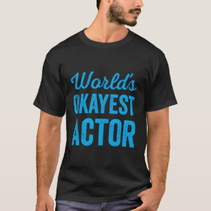 Worlds Okayest Actor The Best Actor Ever T-Shirt
