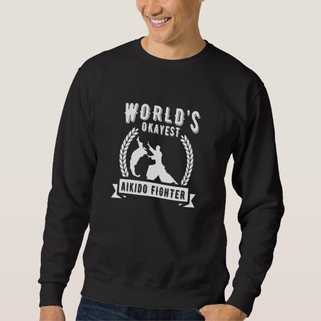 Worlds Okayest Aikido Fighter Japanese Martial Art Sweatshirt (Front)