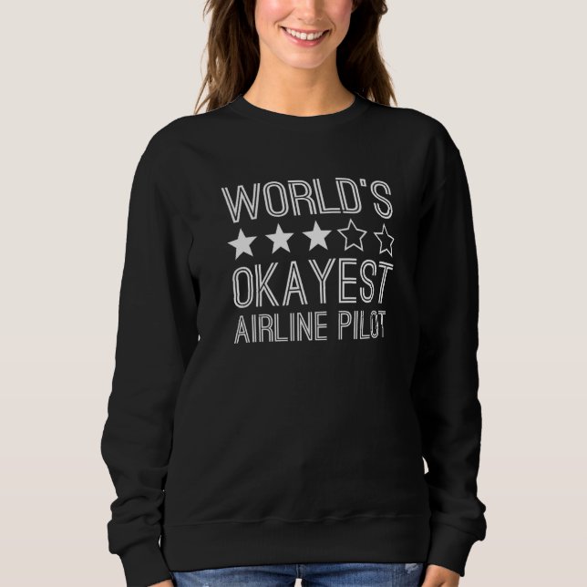 Worlds Okayest Airline Pilot  Airline Pilot  1 Sweatshirt (Front)