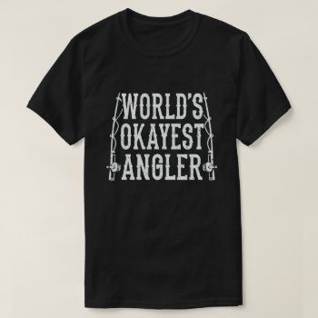 World's Okayest Angler Funny Fishermen T-shirt by agadir at Zazzle