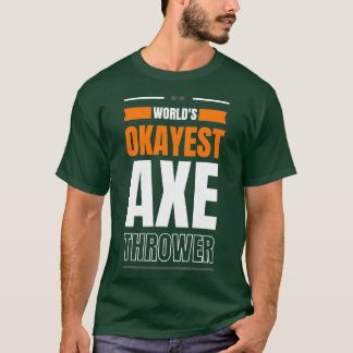Worlds okayest axe thrower 1 T-Shirt