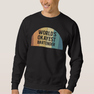Worlds Okayest Bartender Barkeeper 1 Sweatshirt