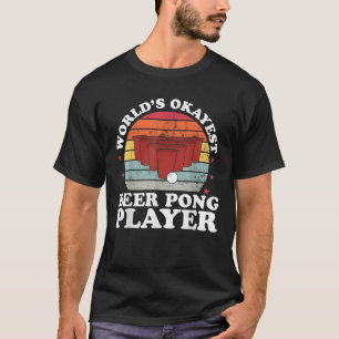 Worlds Okayest Beer Pong Player Funny Beer Pong Ga T-Shirt