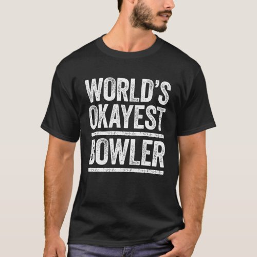 Worlds Okayest Bowler Best Bowler Ever Gift T_Shirt