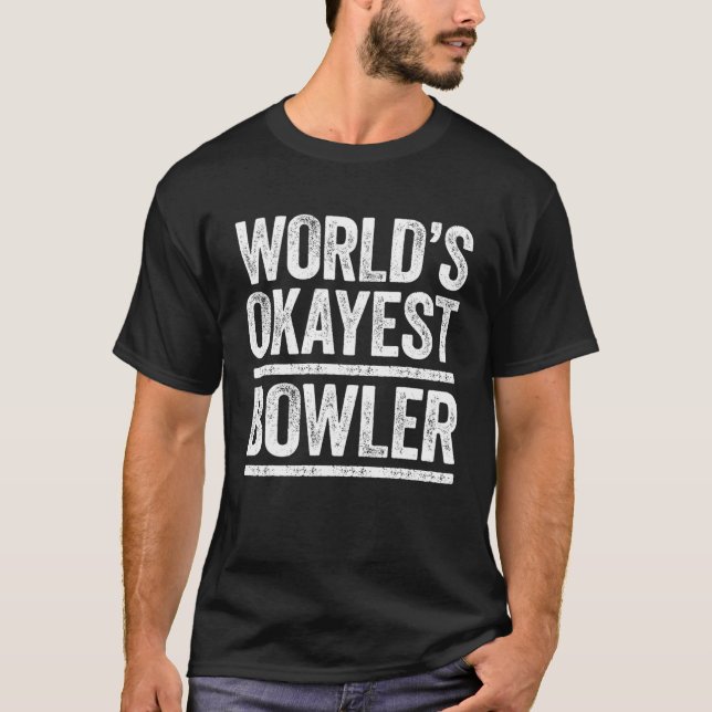 World's Okayest Bowler Best Bowler Ever Gift T-Shirt (Front)
