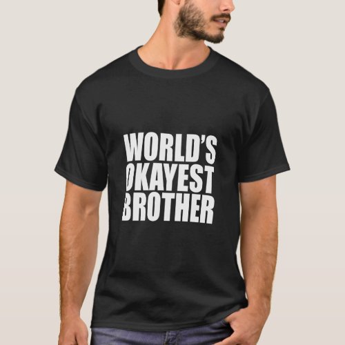 WORLDS OKAYEST BROTHER GIFT  T_Shirt