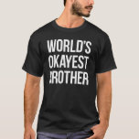 World&#39;s Okayest Brother T-shirt at Zazzle