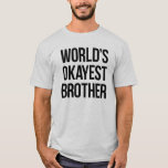 World&#39;s Okayest Brother T-shirt at Zazzle