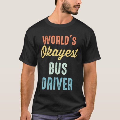Worlds Okayest Bus Driver Funny T_Shirt