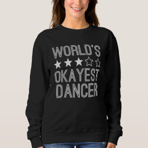 Worlds Okayest Dancer  Dancer 1 Sweatshirt