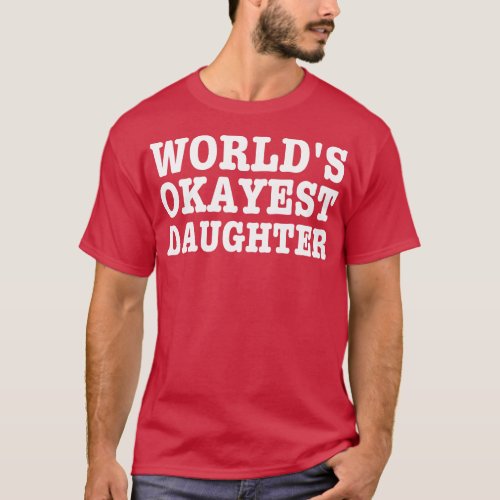 Worlds Okayest DaughterDaughters Birthday Gift T_Shirt