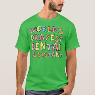 Worlds Okayest Dental Assistant Gift Idea T-Shirt