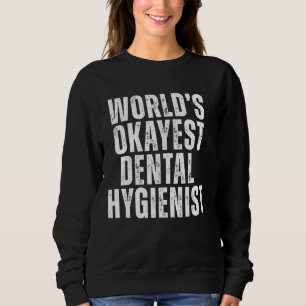 World's Okayest Dental Hygienist Funny Dentist Den Sweatshirt