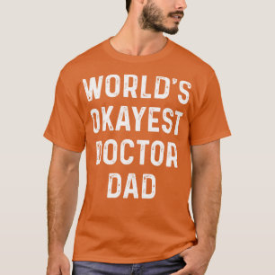 Worlds Okayest Doctor Dad Doctor Gift Doctor T Shi T-Shirt