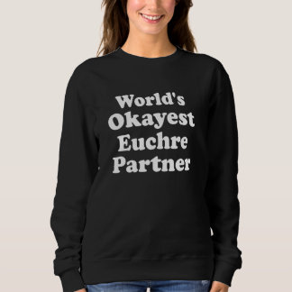 World's Okayest Euchre Partner Cards Funny Sarcast Sweatshirt