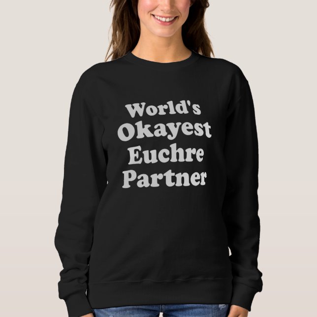 World's Okayest Euchre Partner Cards Funny Sarcast Sweatshirt (Front)