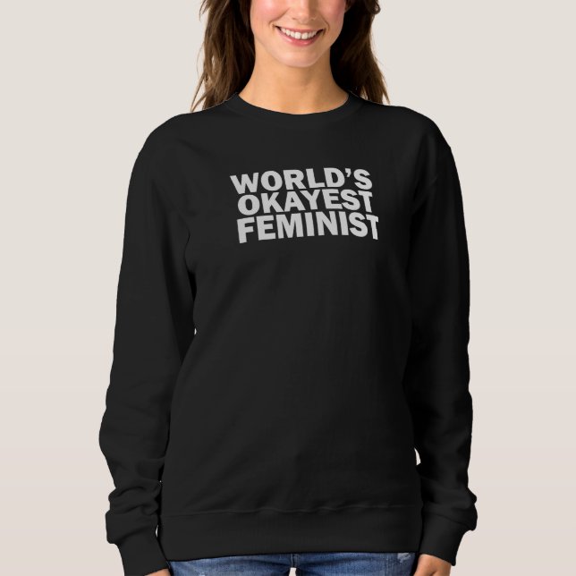 World's Okayest Feminist Sweatshirt (Front)