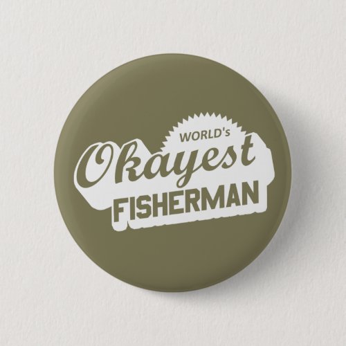 Worlds Okayest Fisherman Pinback Button