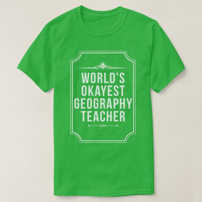 Worlds Okayest Geography Teacher Best Geography T-Shirt (Design Front)
