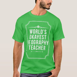 Worlds Okayest Geography Teacher Best Geography T-Shirt