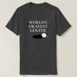 World's Okayest Golfer funny golfing shirt for men<br><div class="desc">World's Okayest Golfer funny golfing shirt for men. Cool tee for dad, husband, brother, uncle, grandpa, buddy, caddie, teacher, instructor, boss, co worker, friend, employee, retired person etc. Golf humor for him and her. Fun sports presents for Birthday, retirement, Christmas and more. Available in gray and many other colors. Customize...</div>