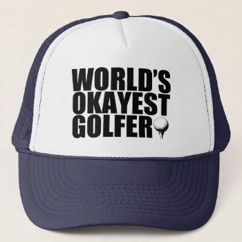 World's Okayest Golfer Funny Trucker Hat by WorksaHeart at Zazzle