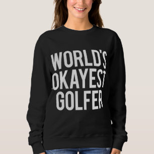 World's Okayest Golfer Golf Humor Gift Sweatshirt
