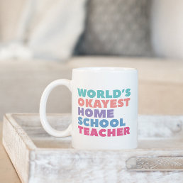 World&#39;s Okayest Homeschool Teacher Coffee Mug