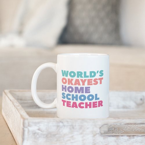 Worlds Okayest Homeschool Teacher Coffee Mug