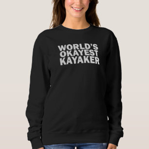 World's Okayest Kayaker  Kayaking Sweatshirt