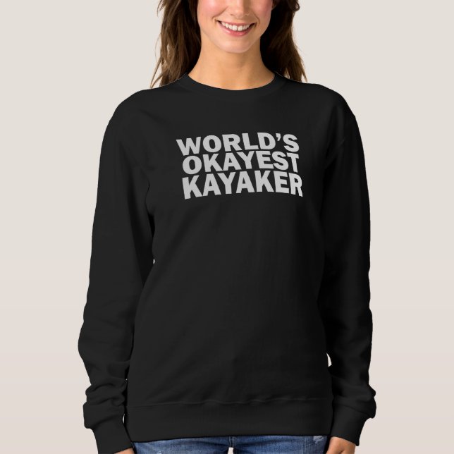 World's Okayest Kayaker  Kayaking Sweatshirt (Front)