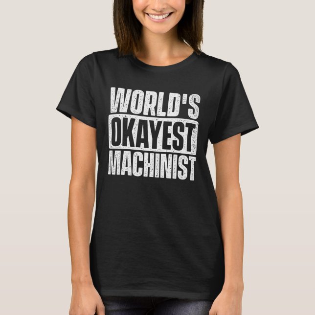 World's Okayest Machinist - CNC Machine Operator M T-Shirt (Front)