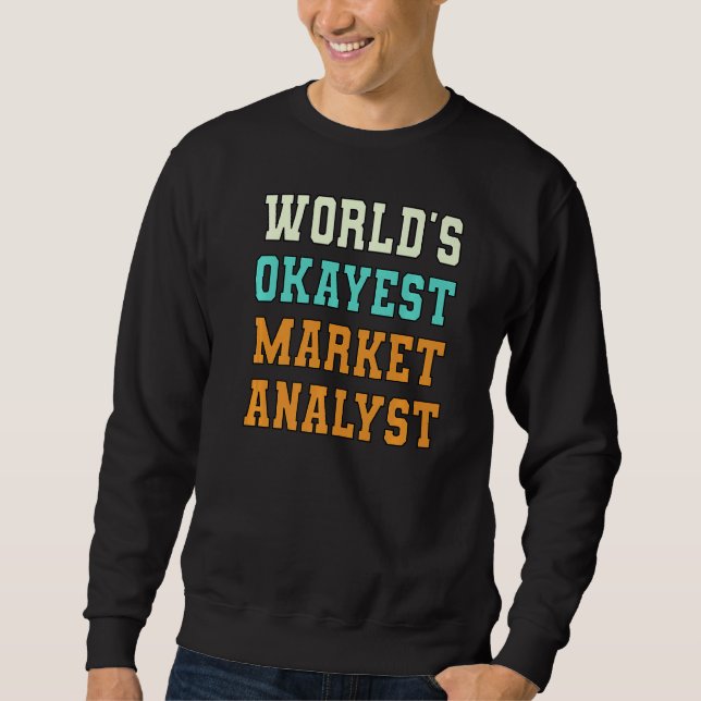 World's Okayest Market Analyst Funny Joke Sweatshirt (Front)