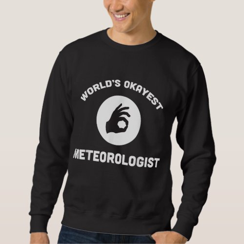 Worlds Okayest Meteorologist OKsign Funny Gift Met Sweatshirt