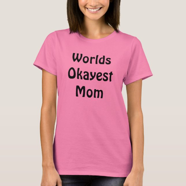 Worlds Okayest Mom T-Shirt (Front)