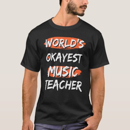 Worlds Okayest Music Teacher  Sayings Sarcastic H T_Shirt