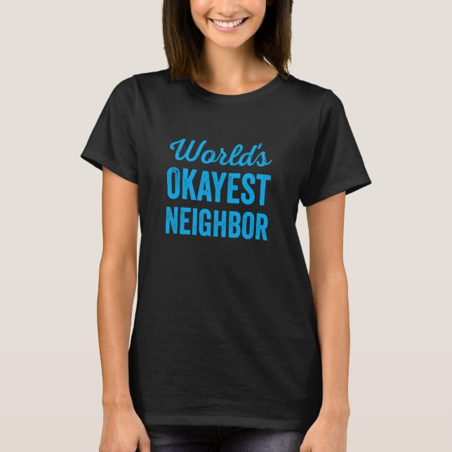 Worlds Okayest Neighbor Funny Sarcastic Best NextD T-Shirt (Front)