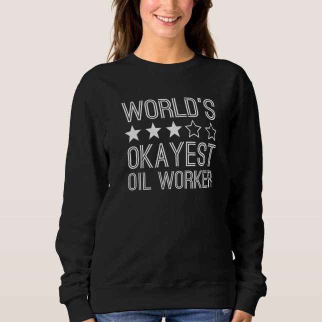 Worlds Okayest Oil Worker  Oil Worker  1 Sweatshirt (Front)