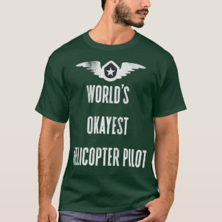 Worlds Okayest Pilot Worlds Okayest Helicopter Pil T-Shirt