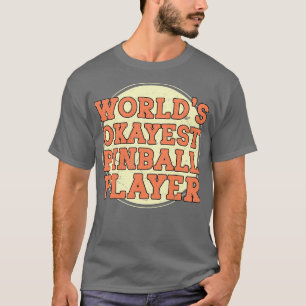 Worlds Okayest Pinball Player T-Shirt
