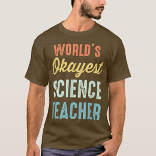 World's Okayest Science Teacher (Physics) Funny T-Shirt