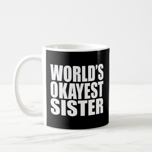 WORLDS OKAYEST SISTER  COFFEE MUG