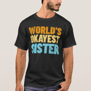 World's Okayest Sister Gift Idea Retro Sister T-Shirt World's Okayest Sister Gift Idea Retro Sister T-Shirt
