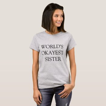 "world's Okayest Sister" T-shirt by Studio001 at Zazzle